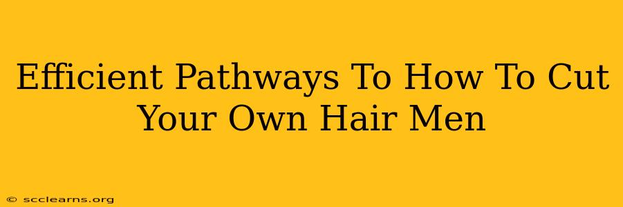 Efficient Pathways To How To Cut Your Own Hair Men