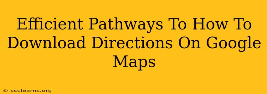 Efficient Pathways To How To Download Directions On Google Maps