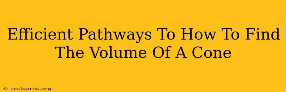 Efficient Pathways To How To Find The Volume Of A Cone