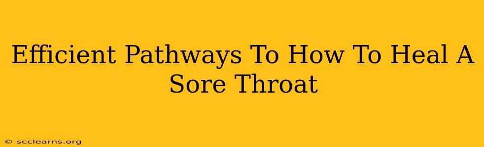 Efficient Pathways To How To Heal A Sore Throat