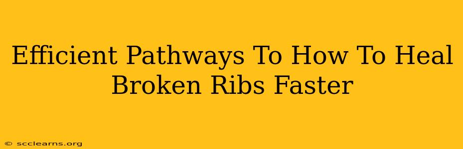 Efficient Pathways To How To Heal Broken Ribs Faster