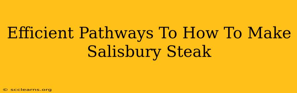 Efficient Pathways To How To Make Salisbury Steak