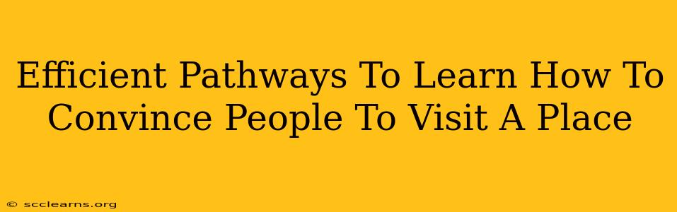 Efficient Pathways To Learn How To Convince People To Visit A Place