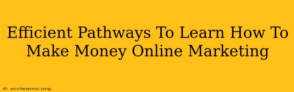 Efficient Pathways To Learn How To Make Money Online Marketing