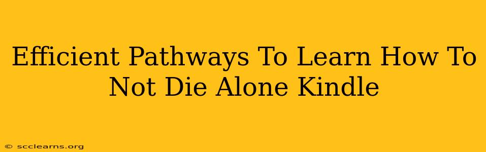 Efficient Pathways To Learn How To Not Die Alone Kindle