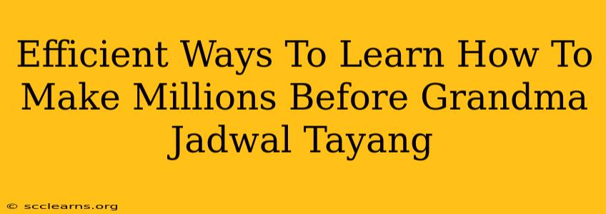 Efficient Ways To Learn How To Make Millions Before Grandma Jadwal Tayang