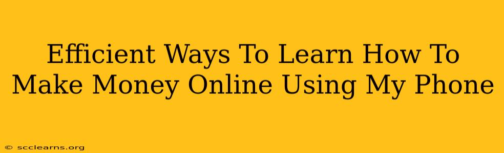 Efficient Ways To Learn How To Make Money Online Using My Phone