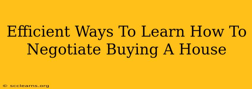 Efficient Ways To Learn How To Negotiate Buying A House