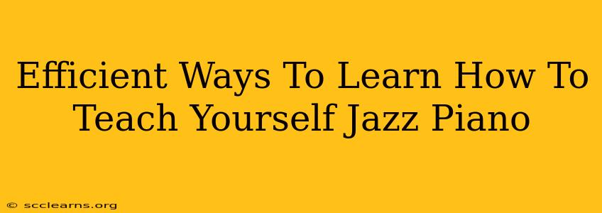 Efficient Ways To Learn How To Teach Yourself Jazz Piano