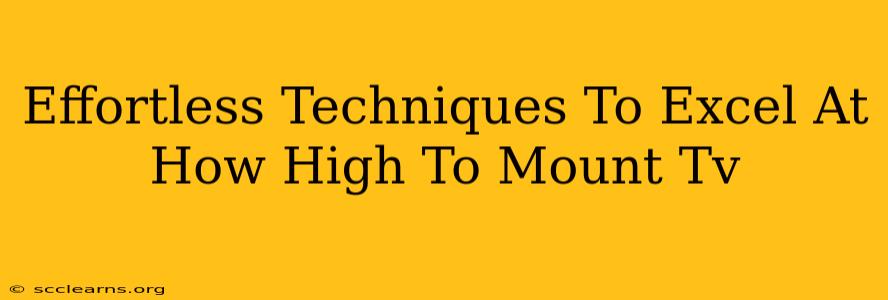 Effortless Techniques To Excel At How High To Mount Tv