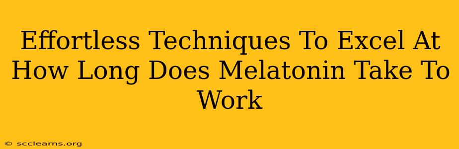 Effortless Techniques To Excel At How Long Does Melatonin Take To Work