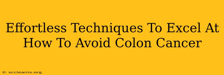 Effortless Techniques To Excel At How To Avoid Colon Cancer