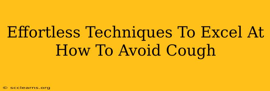 Effortless Techniques To Excel At How To Avoid Cough