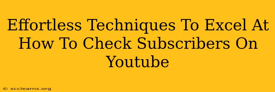 Effortless Techniques To Excel At How To Check Subscribers On Youtube