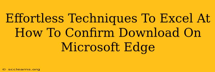 Effortless Techniques To Excel At How To Confirm Download On Microsoft Edge