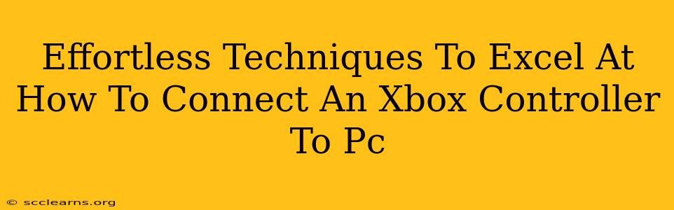 Effortless Techniques To Excel At How To Connect An Xbox Controller To Pc