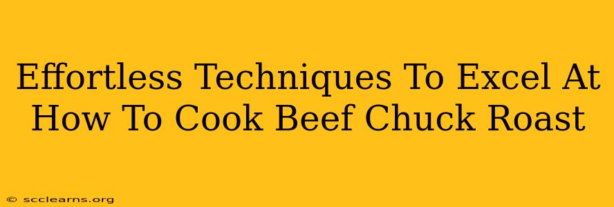 Effortless Techniques To Excel At How To Cook Beef Chuck Roast