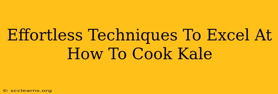 Effortless Techniques To Excel At How To Cook Kale