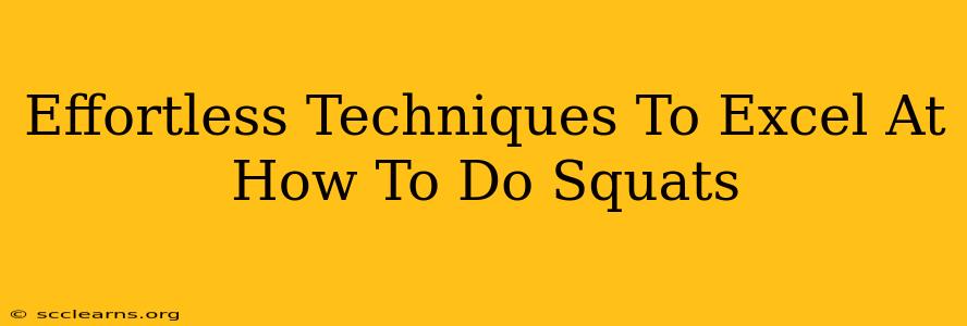 Effortless Techniques To Excel At How To Do Squats