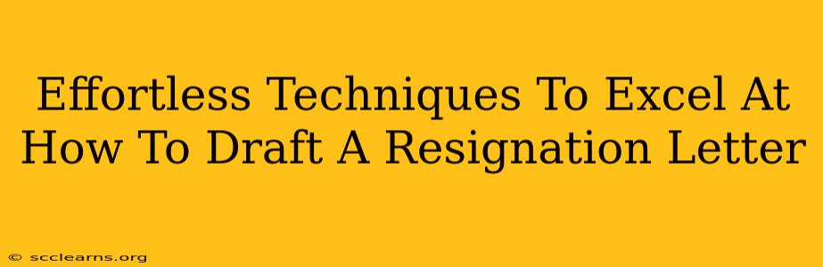 Effortless Techniques To Excel At How To Draft A Resignation Letter