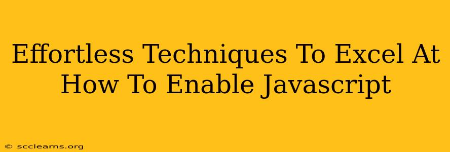 Effortless Techniques To Excel At How To Enable Javascript