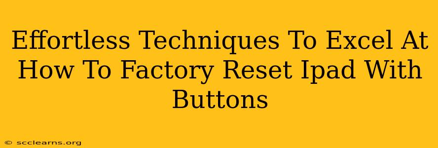 Effortless Techniques To Excel At How To Factory Reset Ipad With Buttons