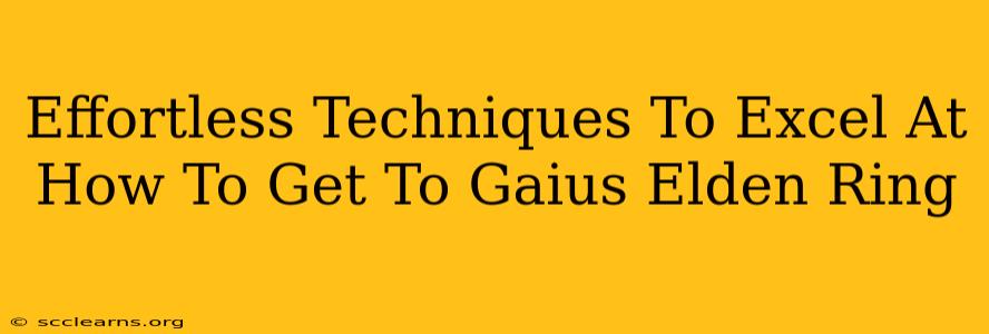 Effortless Techniques To Excel At How To Get To Gaius Elden Ring