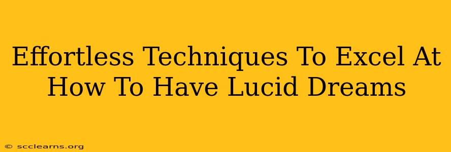 Effortless Techniques To Excel At How To Have Lucid Dreams