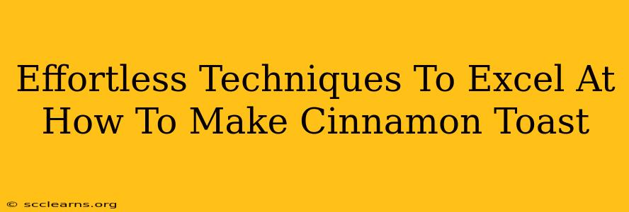 Effortless Techniques To Excel At How To Make Cinnamon Toast