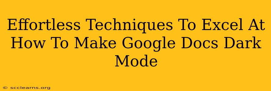 Effortless Techniques To Excel At How To Make Google Docs Dark Mode