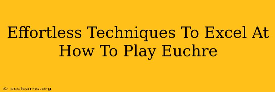 Effortless Techniques To Excel At How To Play Euchre