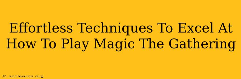 Effortless Techniques To Excel At How To Play Magic The Gathering