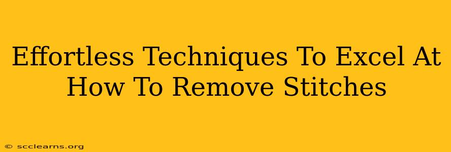 Effortless Techniques To Excel At How To Remove Stitches