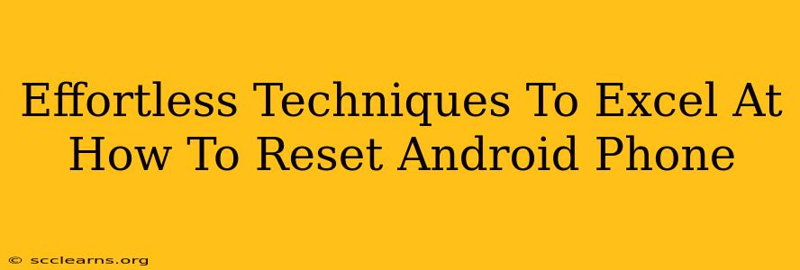 Effortless Techniques To Excel At How To Reset Android Phone