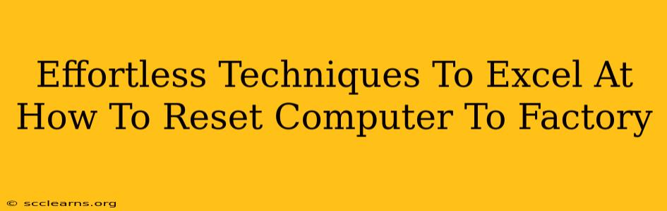 Effortless Techniques To Excel At How To Reset Computer To Factory