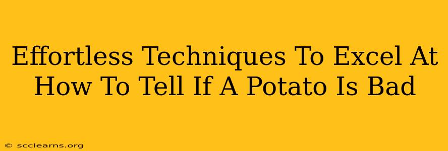 Effortless Techniques To Excel At How To Tell If A Potato Is Bad