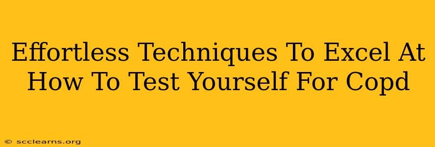 Effortless Techniques To Excel At How To Test Yourself For Copd