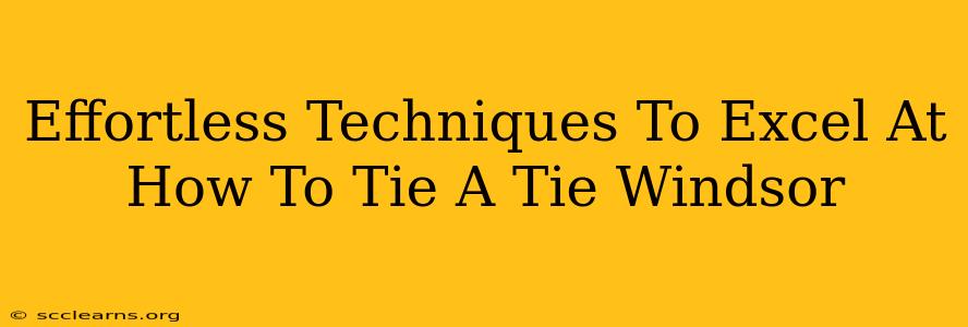 Effortless Techniques To Excel At How To Tie A Tie Windsor