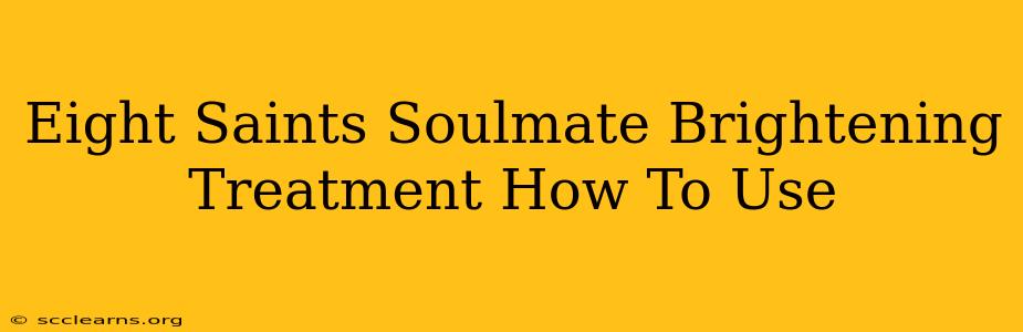 Eight Saints Soulmate Brightening Treatment How To Use