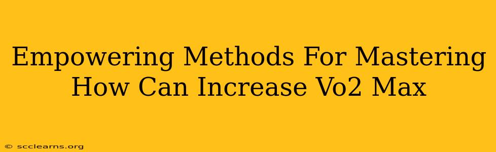 Empowering Methods For Mastering How Can Increase Vo2 Max