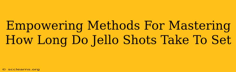 Empowering Methods For Mastering How Long Do Jello Shots Take To Set