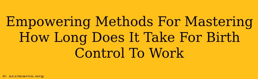 Empowering Methods For Mastering How Long Does It Take For Birth Control To Work