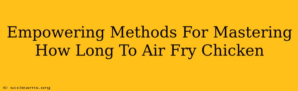 Empowering Methods For Mastering How Long To Air Fry Chicken