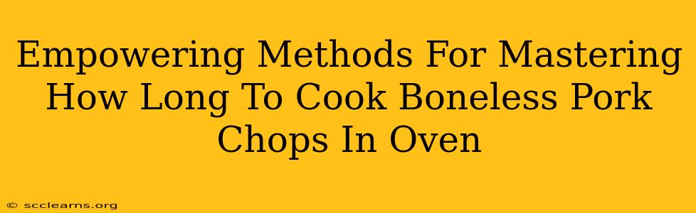 Empowering Methods For Mastering How Long To Cook Boneless Pork Chops In Oven