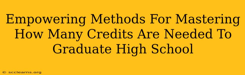 Empowering Methods For Mastering How Many Credits Are Needed To Graduate High School