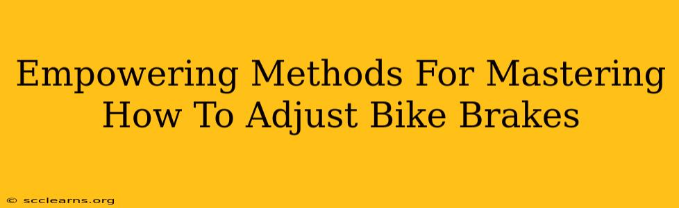 Empowering Methods For Mastering How To Adjust Bike Brakes