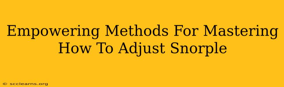 Empowering Methods For Mastering How To Adjust Snorple