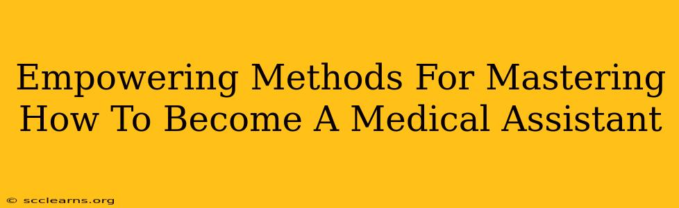 Empowering Methods For Mastering How To Become A Medical Assistant