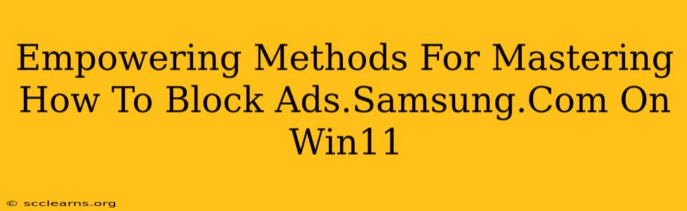 Empowering Methods For Mastering How To Block Ads.Samsung.Com On Win11