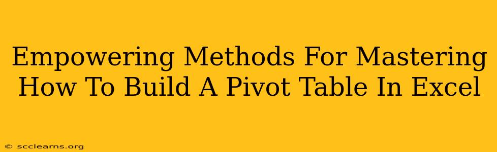 Empowering Methods For Mastering How To Build A Pivot Table In Excel